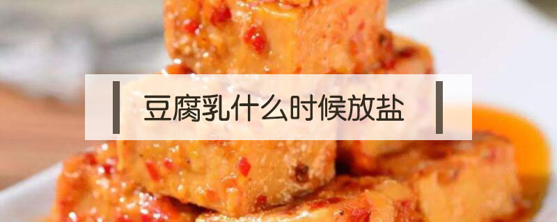 豆腐乳什么時候放鹽