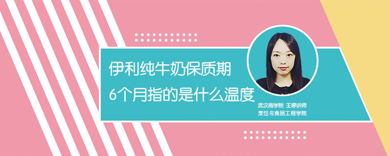 伊利純牛奶保質期6個月指的是什么溫度