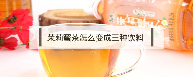 茉莉蜜茶怎么變成三種飲料