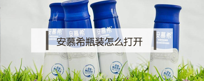 安慕希瓶裝怎么打開
