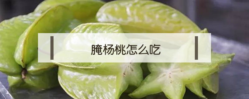 腌楊桃怎么吃