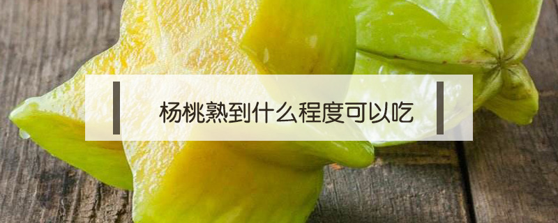 楊桃熟到什么程度可以吃