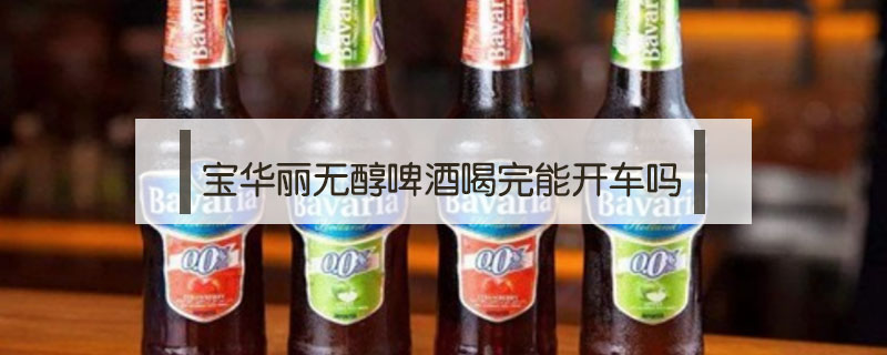 寶華麗無醇啤酒喝完能開車嗎