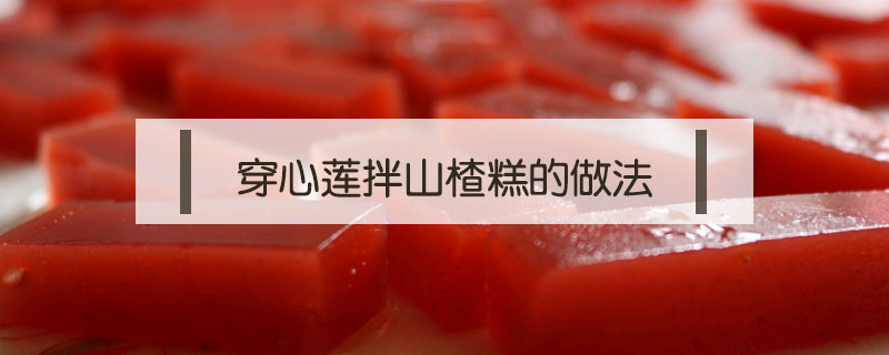 穿心蓮拌山楂糕的做法