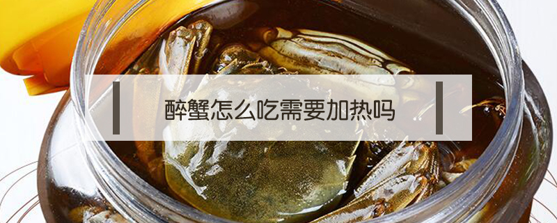 醉蟹怎么吃需要加熱嗎