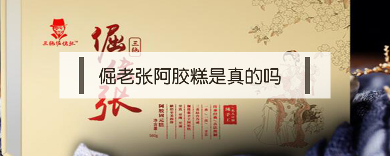 倔老張阿膠糕是真的嗎
