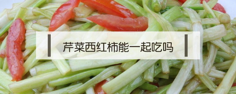 芹菜西紅柿能一起吃嗎
