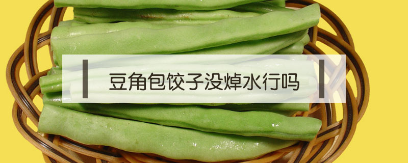 豆角包餃子沒焯水行嗎