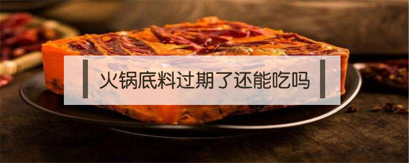 火鍋底料過期了還能吃嗎