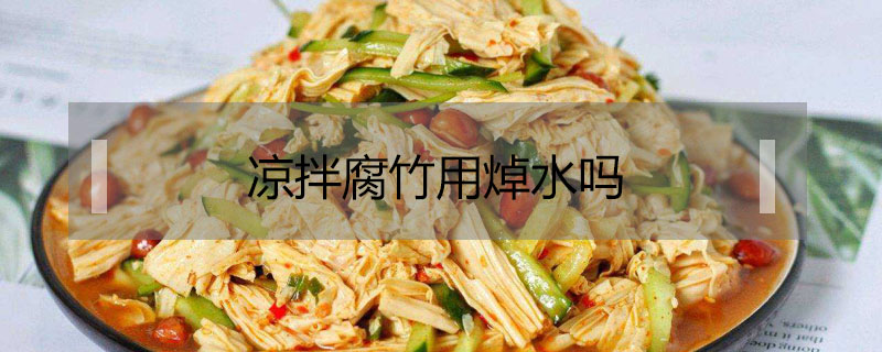 涼拌腐竹用焯水嗎