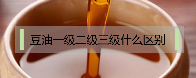 豆油一級二級三級什么區別