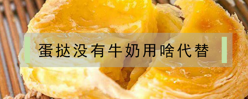 蛋撻沒(méi)有牛奶用啥代替