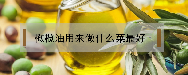 橄欖油用來做什么菜最好