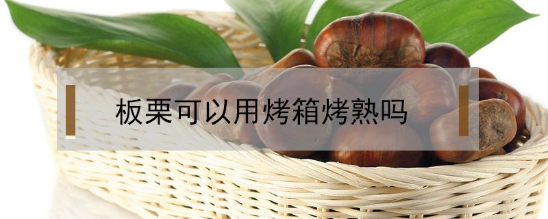 板栗可以用烤箱烤熟嗎