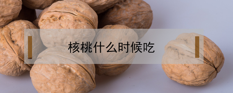 核桃什么時候吃