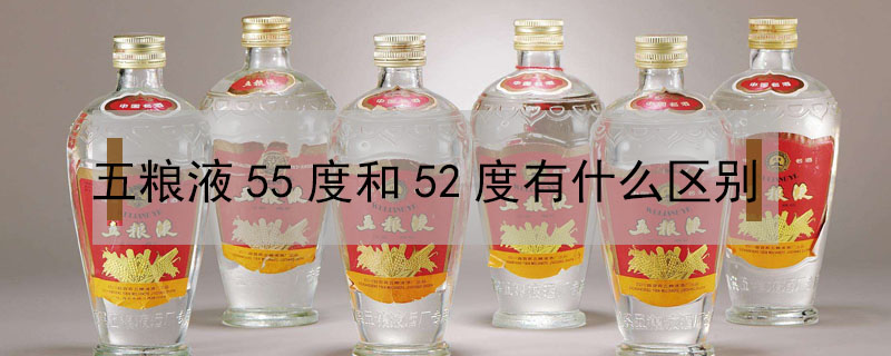五糧液55度和52度有什么區(qū)別