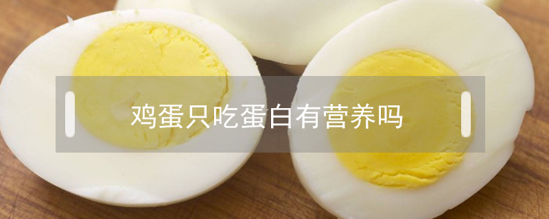 雞蛋只吃蛋白有營養(yǎng)嗎