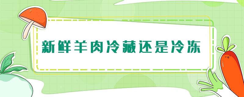 新鮮羊肉冷藏還是冷凍