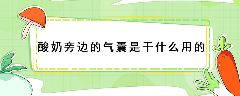 酸奶旁邊的氣囊是干什么用的