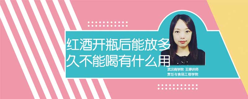紅酒開瓶后能放多久不能喝有什么用