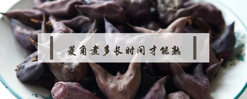 菱角煮多長時間才能熟