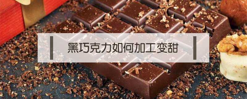 黑巧克力如何加工變甜