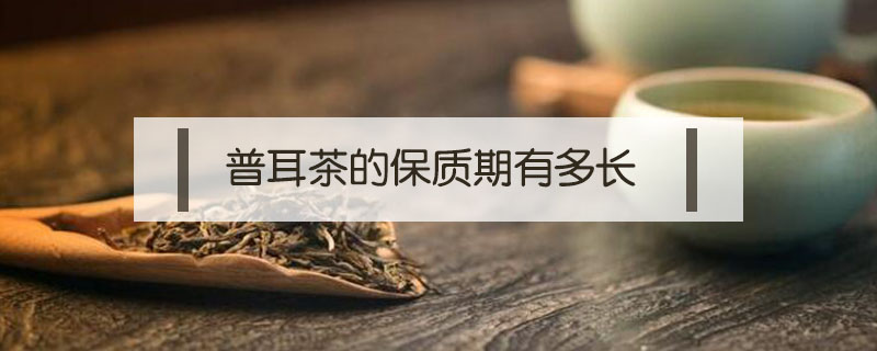 普耳茶的保質期有多長