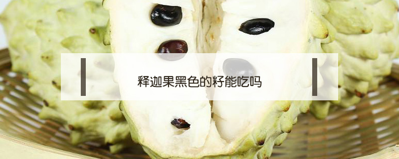 釋迦果黑色的籽能吃嗎