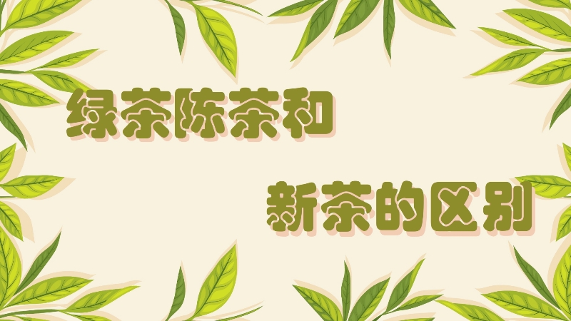綠茶陳茶和新茶的區(qū)別