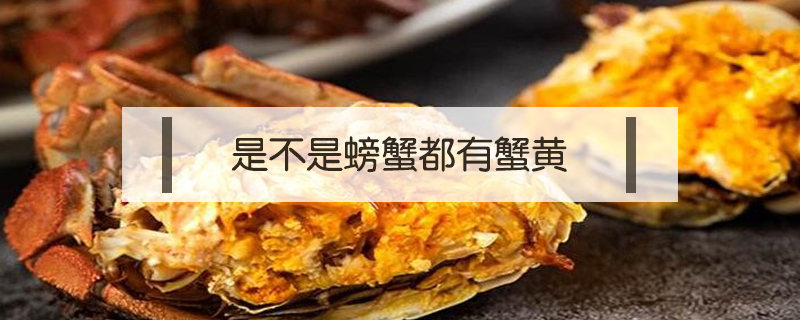 是不是螃蟹都有蟹黃
