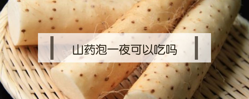 山藥泡一夜可以吃嗎
