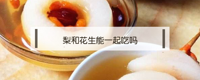 梨和花生能一起吃嗎