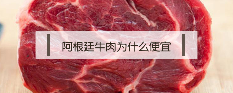 阿根廷牛肉為什么便宜