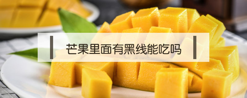 芒果里面有黑線能吃嗎