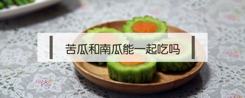 苦瓜和南瓜能一起吃嗎
