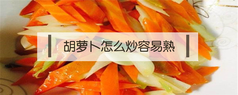 胡蘿卜怎么炒容易熟