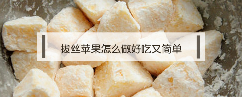 拔絲蘋果怎么做好吃又簡單