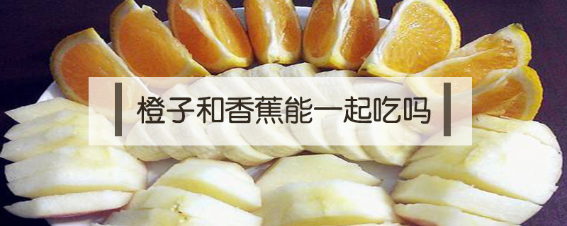 橙子和香蕉能一起吃嗎
