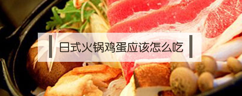 日式火鍋雞蛋應(yīng)該怎么吃