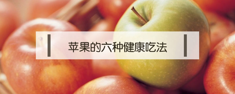 蘋果的六種健康吃法