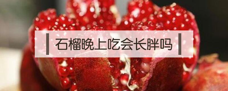 石榴晚上吃會長胖嗎