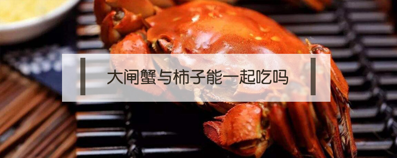 大閘蟹與柿子能一起吃嗎