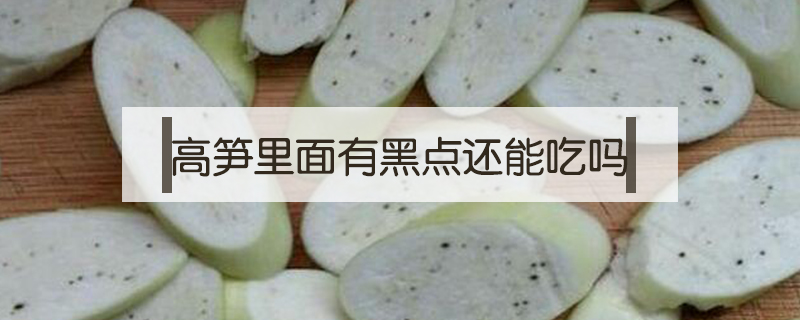 高筍里面有黑點還能吃嗎