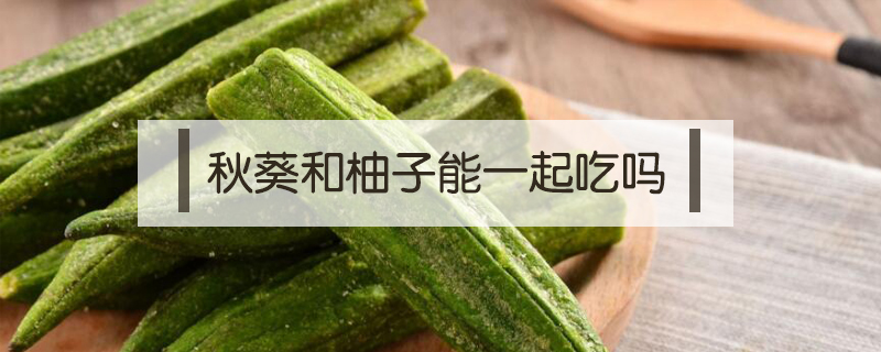 秋葵和柚子能一起吃嗎