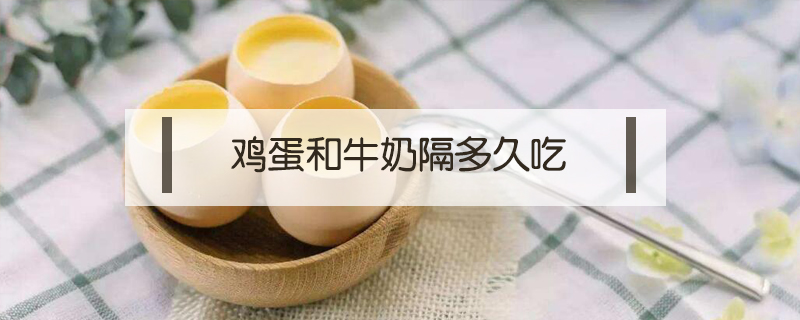 雞蛋和牛奶隔多久吃