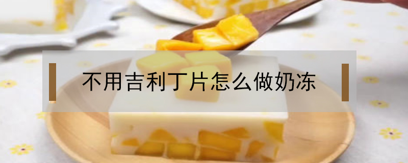 不用吉利丁片怎么做奶凍
