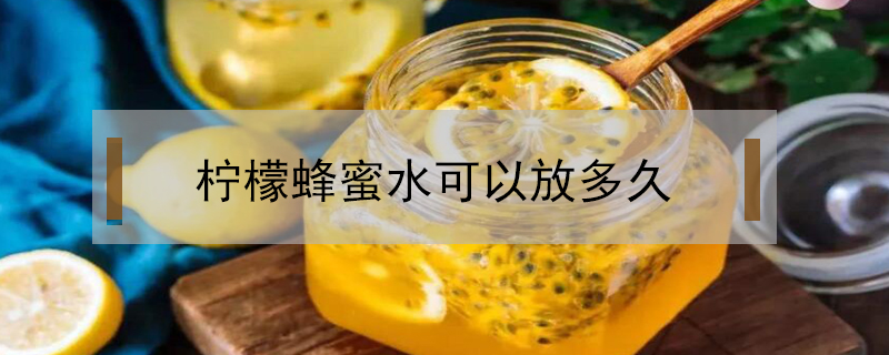 檸檬蜂蜜水可以放多久