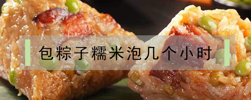 包粽子糯米泡幾個小時