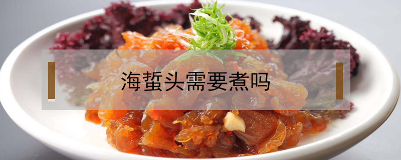 海蜇頭需要煮嗎