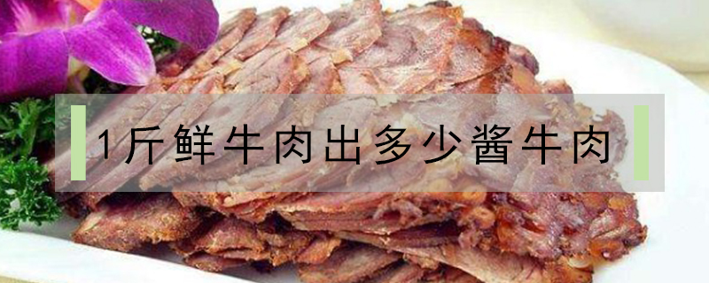 1斤鮮牛肉出多少醬牛肉